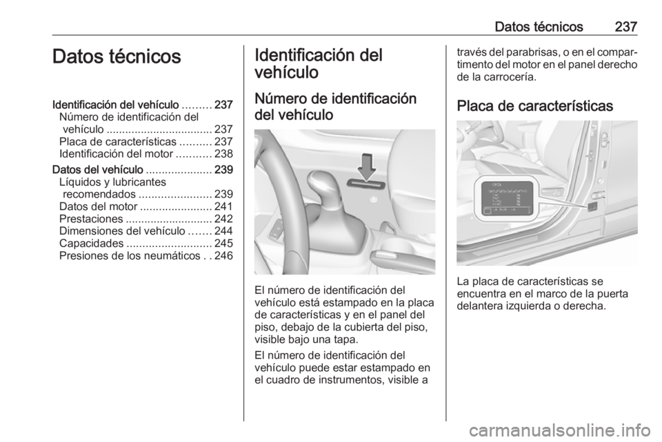 OPEL CROSSLAND X 2019.75 Manual de Instrucciones (in Spanish) Datos técnicos237Datos técnicosIdentificación del vehículo.........237
Número de identificación del vehículo .................................. 237
Placa de características ..........237
Ident OPEL CROSSLAND X 2019.75 Manual de Instrucciones (in Spanish) Datos técnicos237Datos técnicosIdentificación del vehículo.........237
Número de identificación del vehículo .................................. 237
Placa de características ..........237
Ident