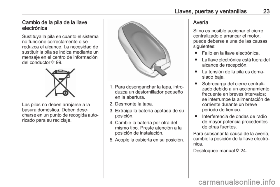 OPEL CROSSLAND X 2019.75  Manual de Instrucciones (in Spanish) Llaves, puertas y ventanillas23Cambio de la pila de la llave
electrónica
Sustituya la pila en cuanto el sistema no funcione correctamente o se
reduzca el alcance. La necesidad de
sustituir la pila se