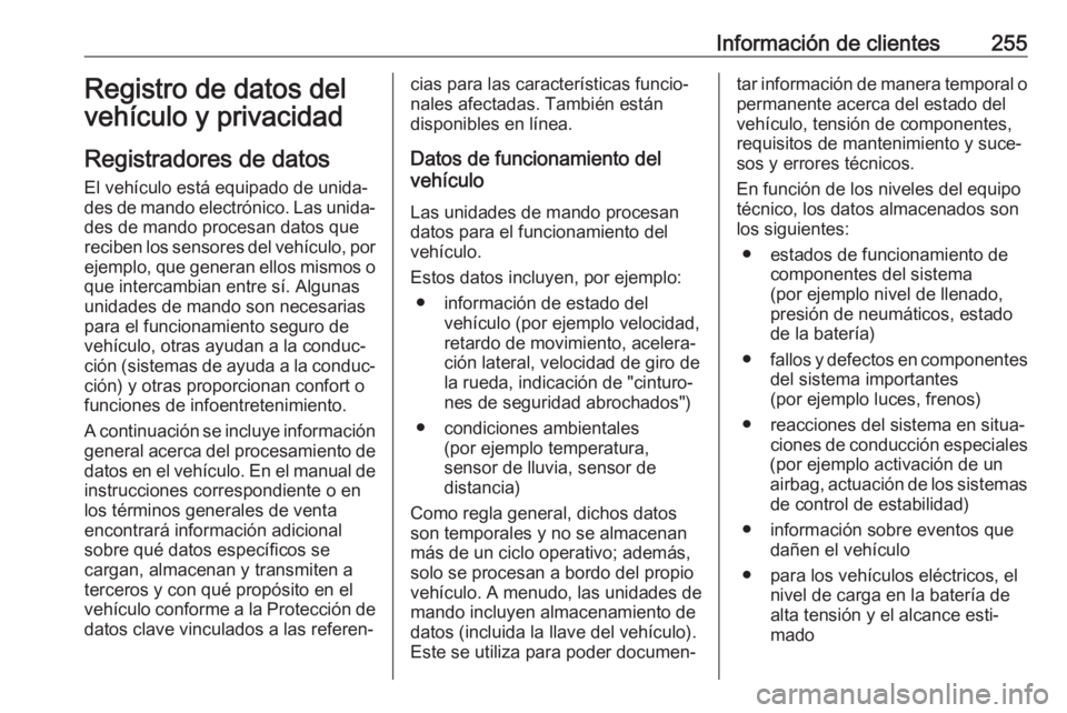 OPEL CROSSLAND X 2019.75  Manual de Instrucciones (in Spanish) Información de clientes255Registro de datos del
vehículo y privacidad
Registradores de datos El vehículo está equipado de unida‐
des de mando electrónico. Las unida‐
des de mando procesan dat