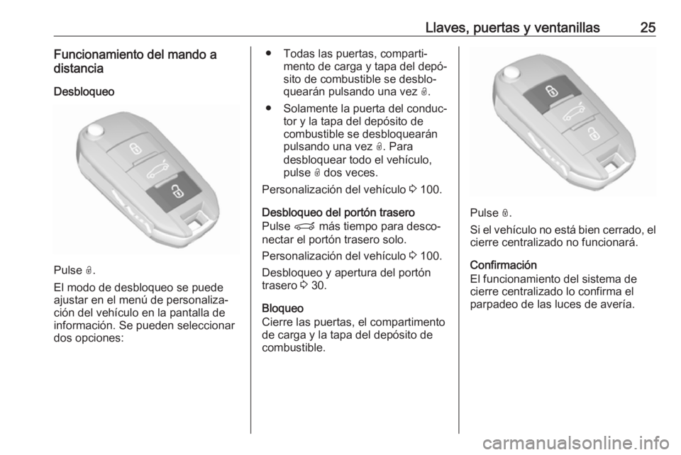OPEL CROSSLAND X 2019.75  Manual de Instrucciones (in Spanish) Llaves, puertas y ventanillas25Funcionamiento del mando a
distancia
Desbloqueo
Pulse  O.
El modo de desbloqueo se puede
ajustar en el menú de personaliza‐
ción del vehículo en la pantalla de
info