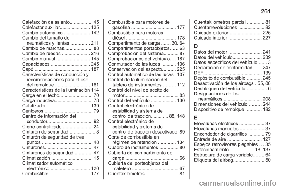 OPEL CROSSLAND X 2019.75  Manual de Instrucciones (in Spanish) 261Calefacción de asiento.................45
Calefactor auxiliar .......................125
Cambio automático .................... 142
Cambio del tamaño de neumáticos y llantas  ..............211
