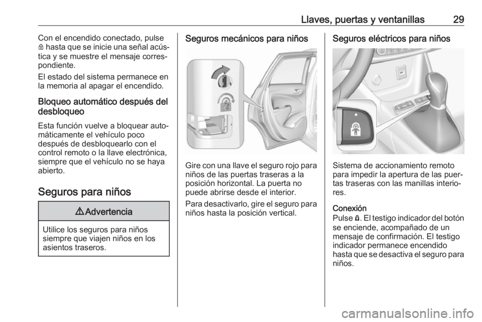 OPEL CROSSLAND X 2019.75  Manual de Instrucciones (in Spanish) Llaves, puertas y ventanillas29Con el encendido conectado, pulse
Q  hasta que se inicie una señal acús‐
tica y se muestre el mensaje corres‐
pondiente.
El estado del sistema permanece en
la memo