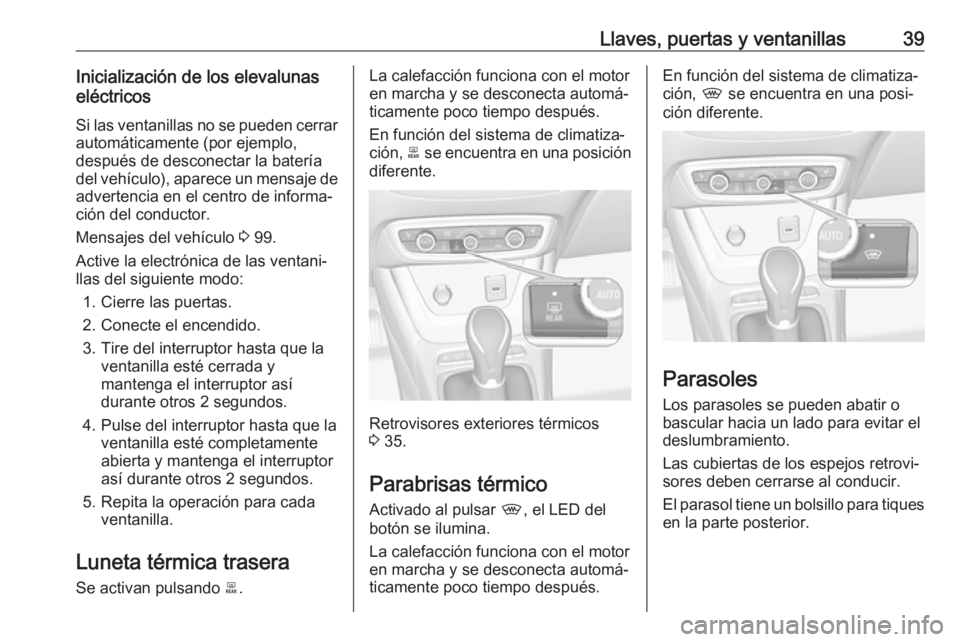 OPEL CROSSLAND X 2019.75  Manual de Instrucciones (in Spanish) Llaves, puertas y ventanillas39Inicialización de los elevalunas
eléctricos
Si las ventanillas no se pueden cerrar
automáticamente (por ejemplo,
después de desconectar la batería
del vehículo), a