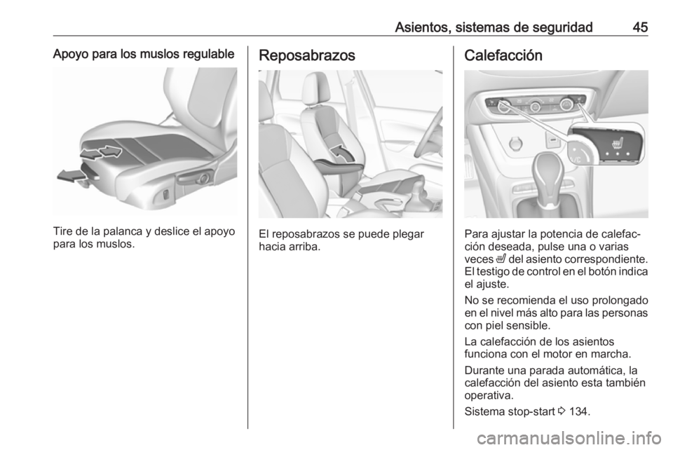 OPEL CROSSLAND X 2019.75  Manual de Instrucciones (in Spanish) Asientos, sistemas de seguridad45Apoyo para los muslos regulable
Tire de la palanca y deslice el apoyo
para los muslos.
Reposabrazos
El reposabrazos se puede plegar
hacia arriba.
Calefacción
Para aju
