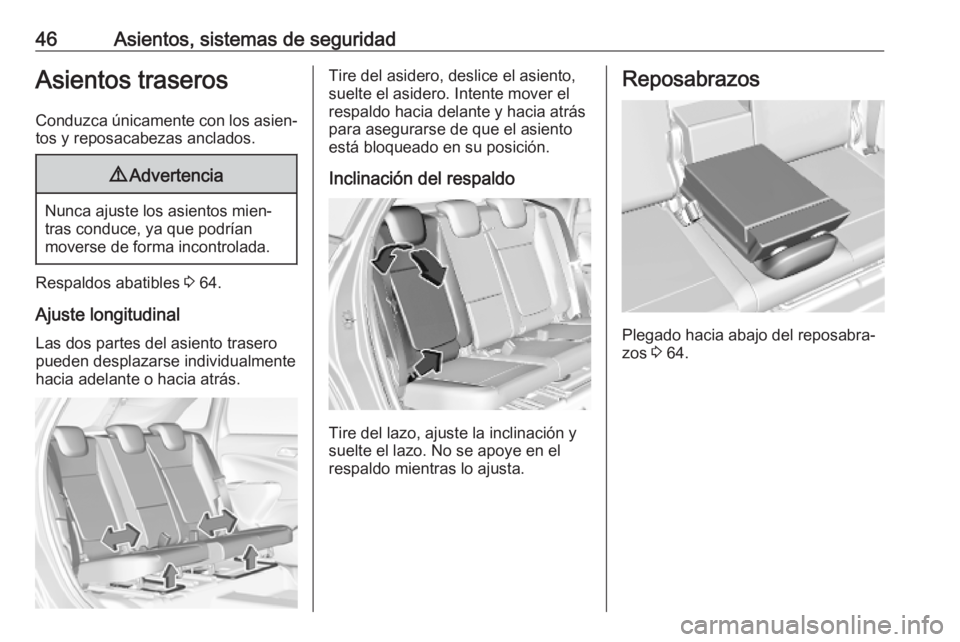 OPEL CROSSLAND X 2019.75  Manual de Instrucciones (in Spanish) 46Asientos, sistemas de seguridadAsientos traseros
Conduzca únicamente con los asien‐
tos y reposacabezas anclados.9 Advertencia
Nunca ajuste los asientos mien‐
tras conduce, ya que podrían
move