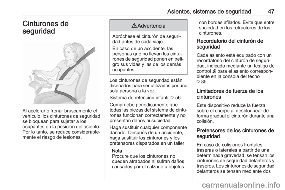 OPEL CROSSLAND X 2019.75  Manual de Instrucciones (in Spanish) Asientos, sistemas de seguridad47Cinturones de
seguridad
Al acelerar o frenar bruscamente el
vehículo, los cinturones de seguridad
se bloquean para sujetar a los
ocupantes en la posición del asiento