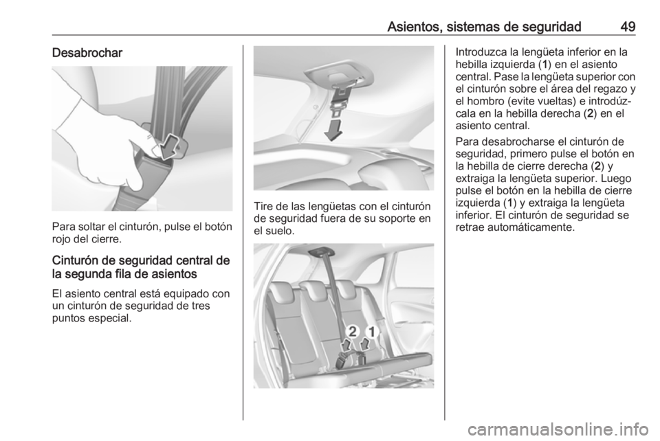 OPEL CROSSLAND X 2019.75  Manual de Instrucciones (in Spanish) Asientos, sistemas de seguridad49Desabrochar
Para soltar el cinturón, pulse el botónrojo del cierre.
Cinturón de seguridad central de
la segunda fila de asientos
El asiento central está equipado c