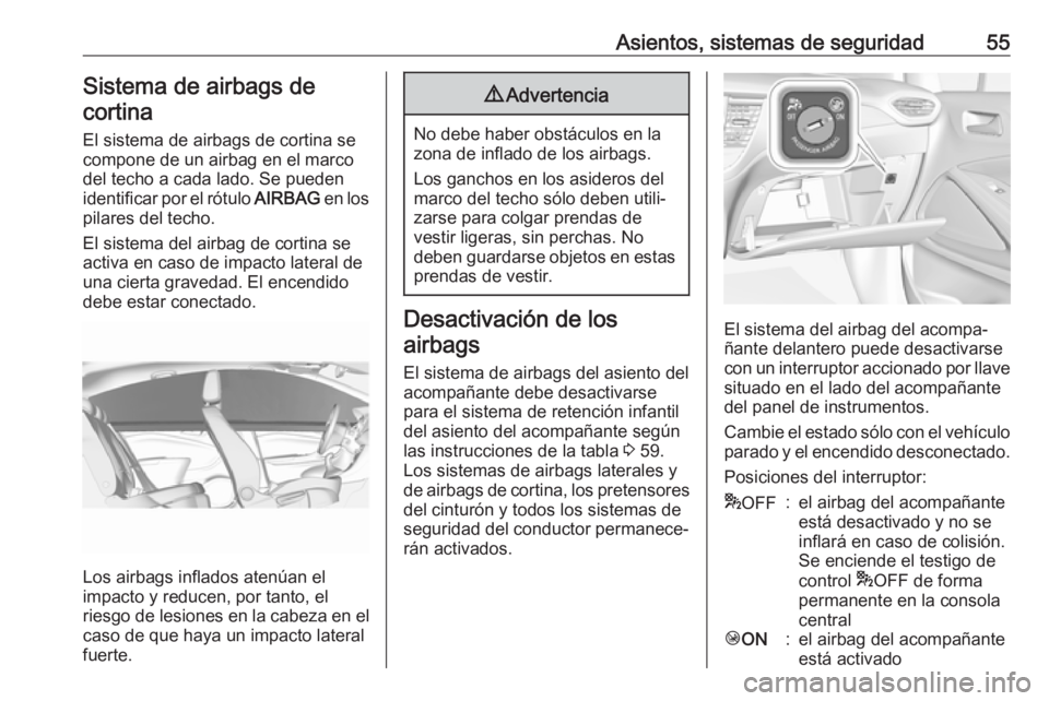 OPEL CROSSLAND X 2019.75  Manual de Instrucciones (in Spanish) Asientos, sistemas de seguridad55Sistema de airbags decortina
El sistema de airbags de cortina se
compone de un airbag en el marco
del techo a cada lado. Se pueden
identificar por el rótulo  AIRBAG e