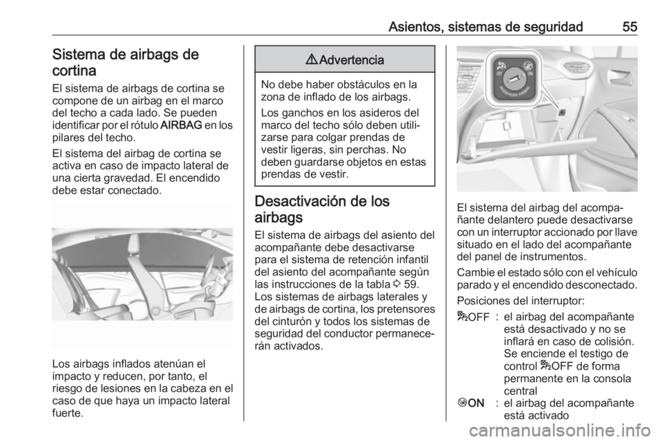 OPEL CROSSLAND X 2019.75 Manual de Instrucciones (in Spanish) Asientos, sistemas de seguridad55Sistema de airbags decortina
El sistema de airbags de cortina se
compone de un airbag en el marco
del techo a cada lado. Se pueden
identificar por el rótulo AIRBAG e OPEL CROSSLAND X 2019.75 Manual de Instrucciones (in Spanish) Asientos, sistemas de seguridad55Sistema de airbags decortina
El sistema de airbags de cortina se
compone de un airbag en el marco
del techo a cada lado. Se pueden
identificar por el rótulo AIRBAG e