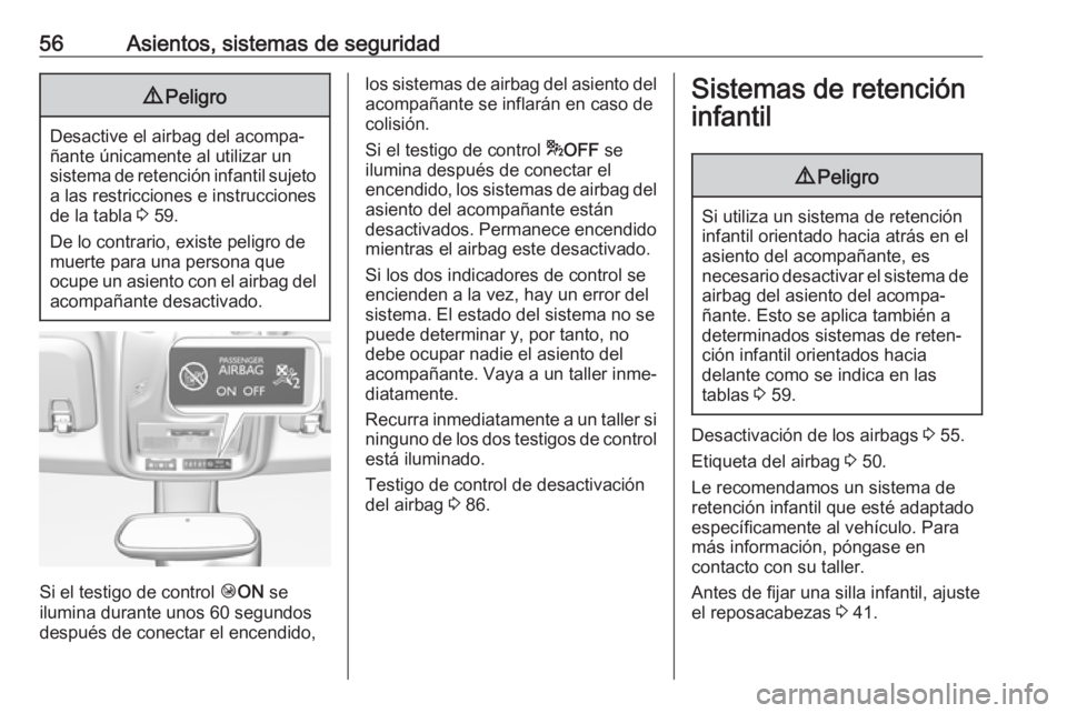 OPEL CROSSLAND X 2019.75  Manual de Instrucciones (in Spanish) 56Asientos, sistemas de seguridad9Peligro
Desactive el airbag del acompa‐
ñante únicamente al utilizar un
sistema de retención infantil sujeto a las restricciones e instrucciones
de la tabla  3 5