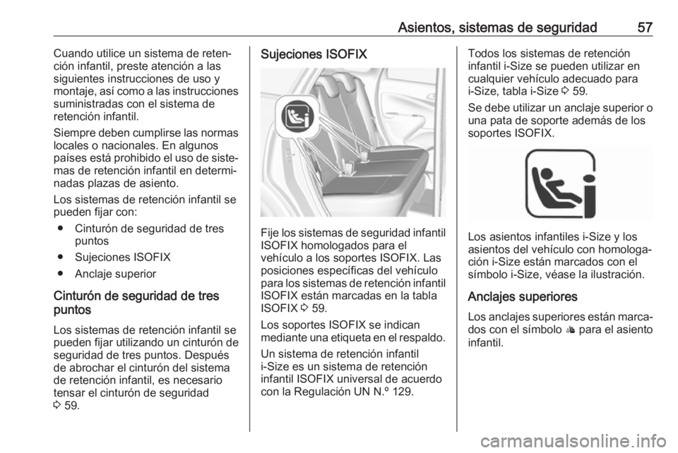 OPEL CROSSLAND X 2019.75  Manual de Instrucciones (in Spanish) Asientos, sistemas de seguridad57Cuando utilice un sistema de reten‐
ción infantil, preste atención a las
siguientes instrucciones de uso y
montaje, así como a las instrucciones
suministradas con