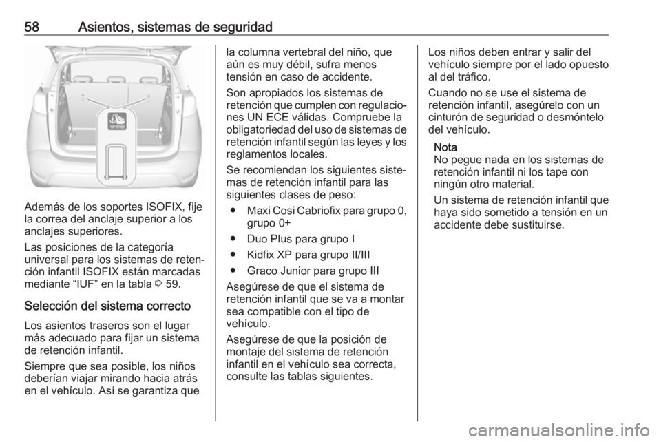 OPEL CROSSLAND X 2019.75  Manual de Instrucciones (in Spanish) 58Asientos, sistemas de seguridad
Además de los soportes ISOFIX, fije
la correa del anclaje superior a los
anclajes superiores.
Las posiciones de la categoría
universal para los sistemas de reten‐