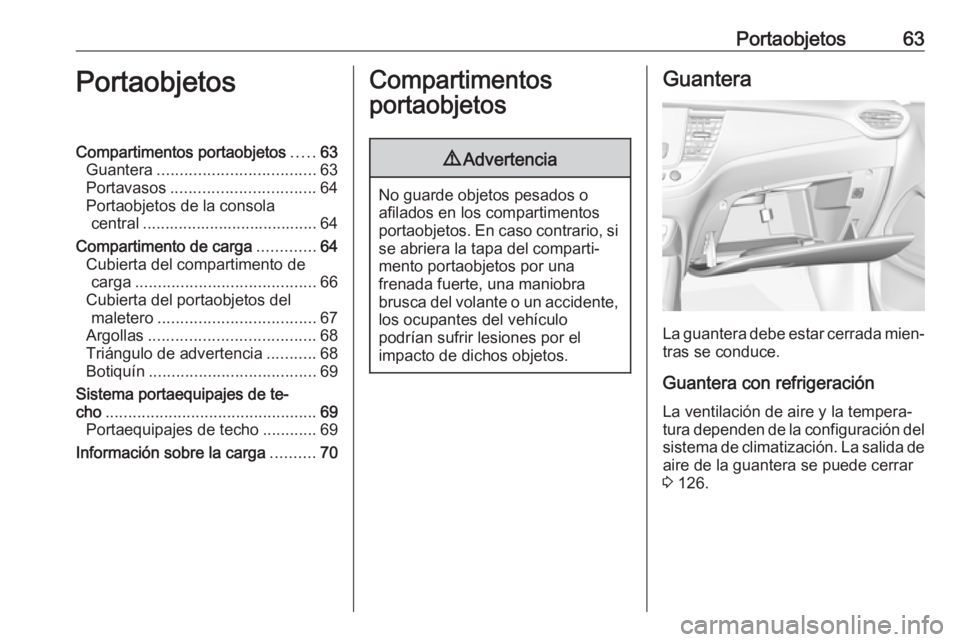 OPEL CROSSLAND X 2019.75  Manual de Instrucciones (in Spanish) Portaobjetos63PortaobjetosCompartimentos portaobjetos.....63
Guantera ................................... 63
Portavasos ................................ 64
Portaobjetos de la consola central .........