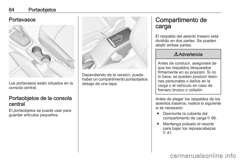 OPEL CROSSLAND X 2019.75  Manual de Instrucciones (in Spanish) 64PortaobjetosPortavasos
Los portavasos están situados en la
consola central.
Portaobjetos de la consolacentral
El portaobjetos se puede usar para
guardar artículos pequeños.
Dependiendo de la vers