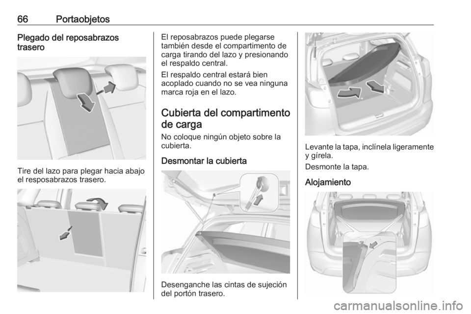OPEL CROSSLAND X 2019.75  Manual de Instrucciones (in Spanish) 66PortaobjetosPlegado del reposabrazos
trasero
Tire del lazo para plegar hacia abajo
el resposabrazos trasero.
El reposabrazos puede plegarse
también desde el compartimento de
carga tirando del lazo 