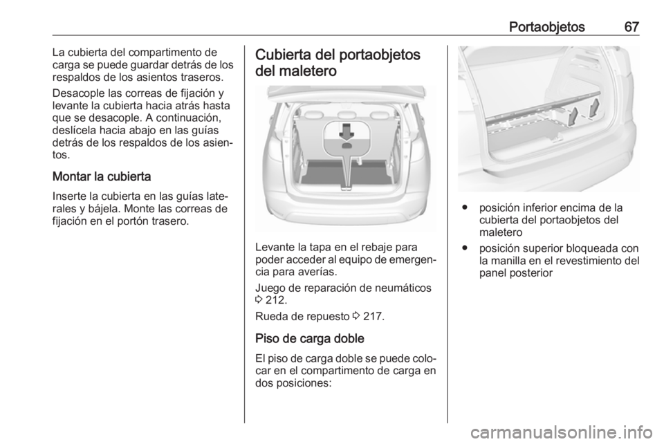 OPEL CROSSLAND X 2019.75  Manual de Instrucciones (in Spanish) Portaobjetos67La cubierta del compartimento de
carga se puede guardar detrás de los
respaldos de los asientos traseros.
Desacople las correas de fijación y
levante la cubierta hacia atrás hasta
que