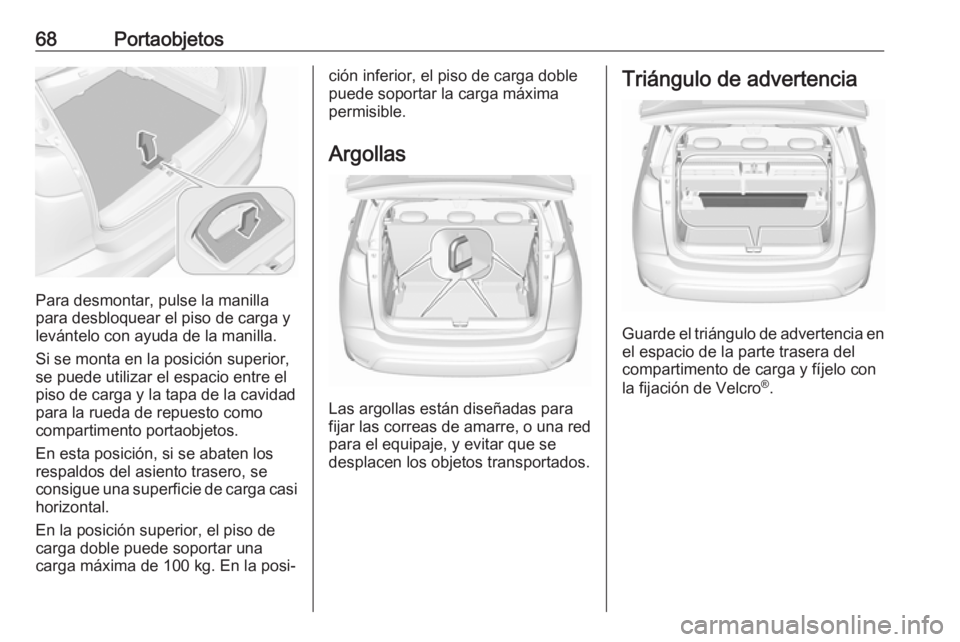 OPEL CROSSLAND X 2019.75  Manual de Instrucciones (in Spanish) 68Portaobjetos
Para desmontar, pulse la manilla
para desbloquear el piso de carga y
levántelo con ayuda de la manilla.
Si se monta en la posición superior,
se puede utilizar el espacio entre el
piso