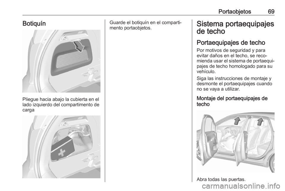 OPEL CROSSLAND X 2019.75  Manual de Instrucciones (in Spanish) Portaobjetos69Botiquín
Pliegue hacia abajo la cubierta en el
lado izquierdo del compartimento de
carga
Guarde el botiquín en el comparti‐
mento portaobjetos.Sistema portaequipajes
de techo
Portaeq