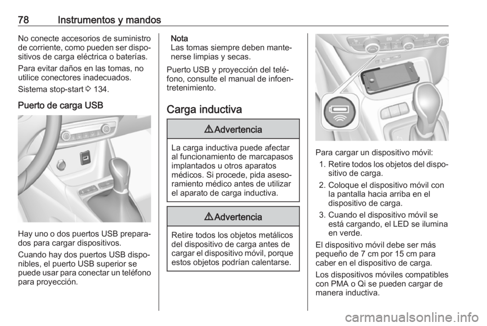 OPEL CROSSLAND X 2019.75  Manual de Instrucciones (in Spanish) 78Instrumentos y mandosNo conecte accesorios de suministro
de corriente, como pueden ser dispo‐
sitivos de carga eléctrica o baterías.
Para evitar daños en las tomas, no
utilice conectores inadec