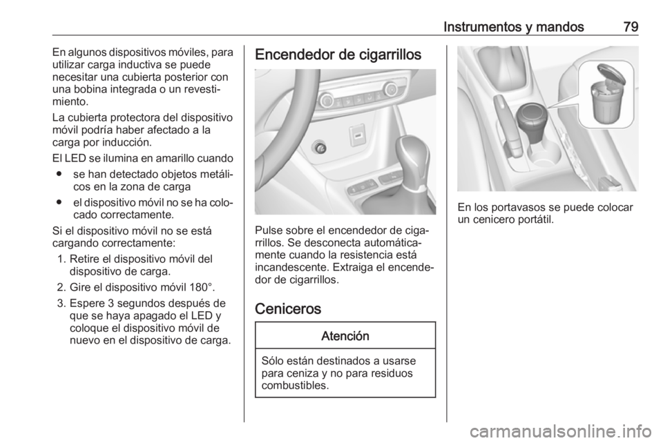 OPEL CROSSLAND X 2019.75  Manual de Instrucciones (in Spanish) Instrumentos y mandos79En algunos dispositivos móviles, para
utilizar carga inductiva se puede
necesitar una cubierta posterior con
una bobina integrada o un revesti‐
miento.
La cubierta protectora