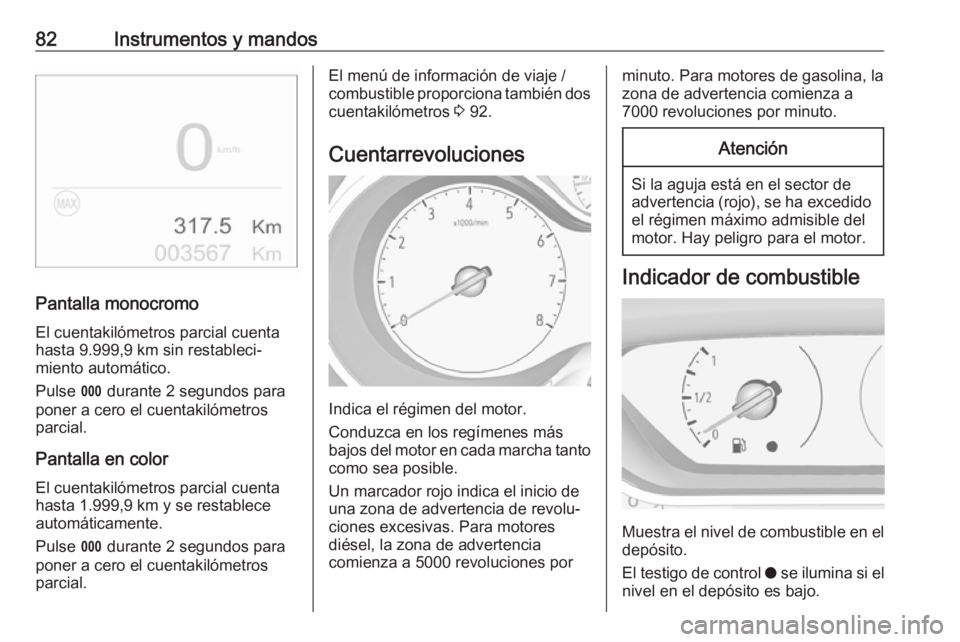 OPEL CROSSLAND X 2019.75  Manual de Instrucciones (in Spanish) 82Instrumentos y mandos
Pantalla monocromo
El cuentakilómetros parcial cuenta
hasta 9.999,9 km sin restableci‐
miento automático.
Pulse  L durante 2 segundos para
poner a cero el cuentakilómetros