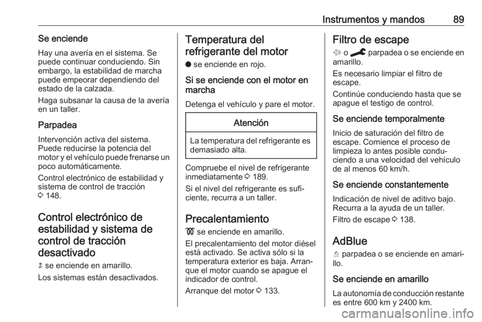 OPEL CROSSLAND X 2019.75  Manual de Instrucciones (in Spanish) Instrumentos y mandos89Se enciendeHay una avería en el sistema. Sepuede continuar conduciendo. Sin
embargo, la estabilidad de marcha
puede empeorar dependiendo del
estado de la calzada.
Haga subsanar