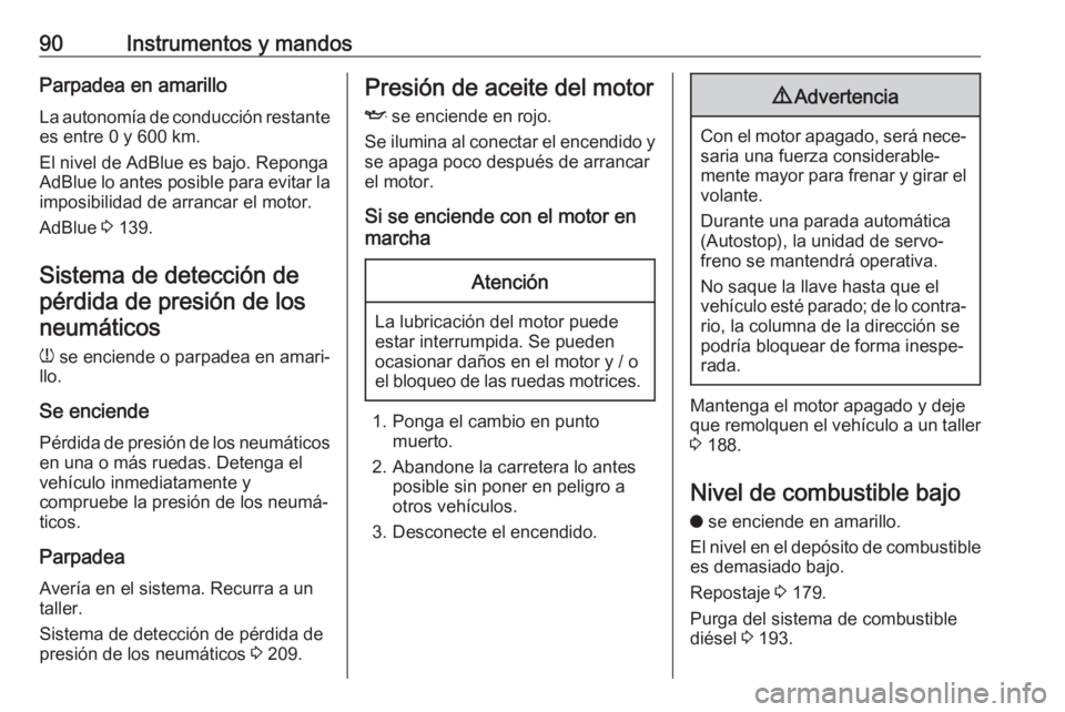 OPEL CROSSLAND X 2019.75  Manual de Instrucciones (in Spanish) 90Instrumentos y mandosParpadea en amarillo
La autonomía de conducción restante es entre 0 y 600 km.
El nivel de AdBlue es bajo. Reponga
AdBlue lo antes posible para evitar la
imposibilidad de arran