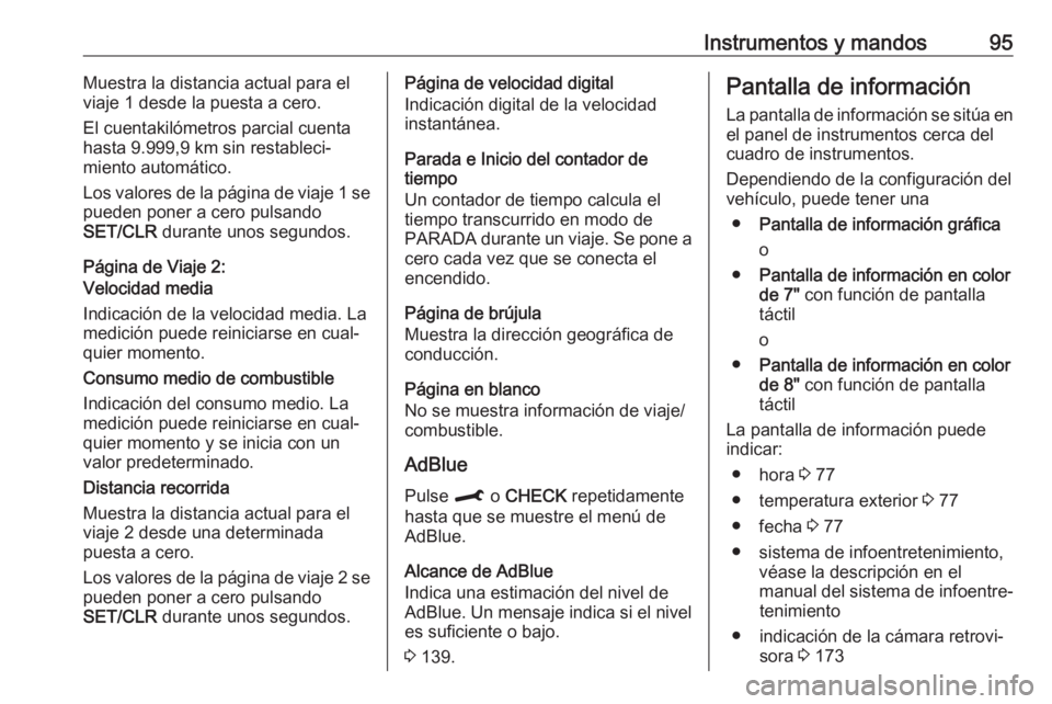 OPEL CROSSLAND X 2019.75  Manual de Instrucciones (in Spanish) Instrumentos y mandos95Muestra la distancia actual para el
viaje 1 desde la puesta a cero.
El cuentakilómetros parcial cuenta
hasta 9.999,9 km sin restableci‐
miento automático.
Los valores de la 