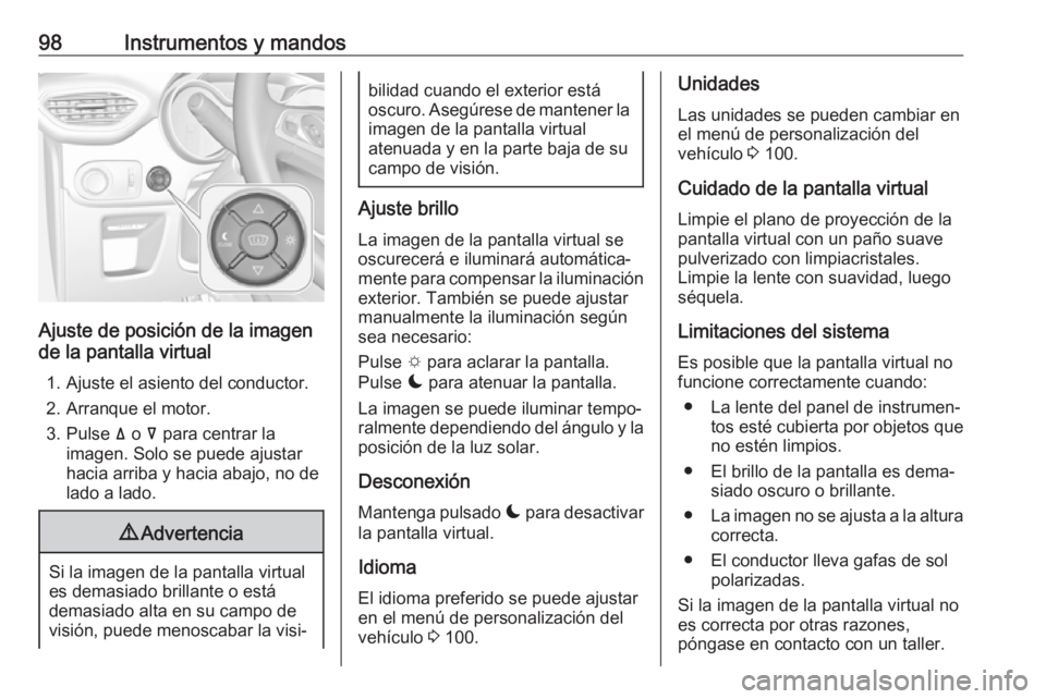 OPEL CROSSLAND X 2019.75 Manual de Instrucciones (in Spanish) 98Instrumentos y mandos
Ajuste de posición de la imagen
de la pantalla virtual
1. Ajuste el asiento del conductor.
2. Arranque el motor.
3. Pulse ä o å para centrar la
imagen. Solo se puede ajust OPEL CROSSLAND X 2019.75 Manual de Instrucciones (in Spanish) 98Instrumentos y mandos
Ajuste de posición de la imagen
de la pantalla virtual
1. Ajuste el asiento del conductor.
2. Arranque el motor.
3. Pulse ä o å para centrar la
imagen. Solo se puede ajust