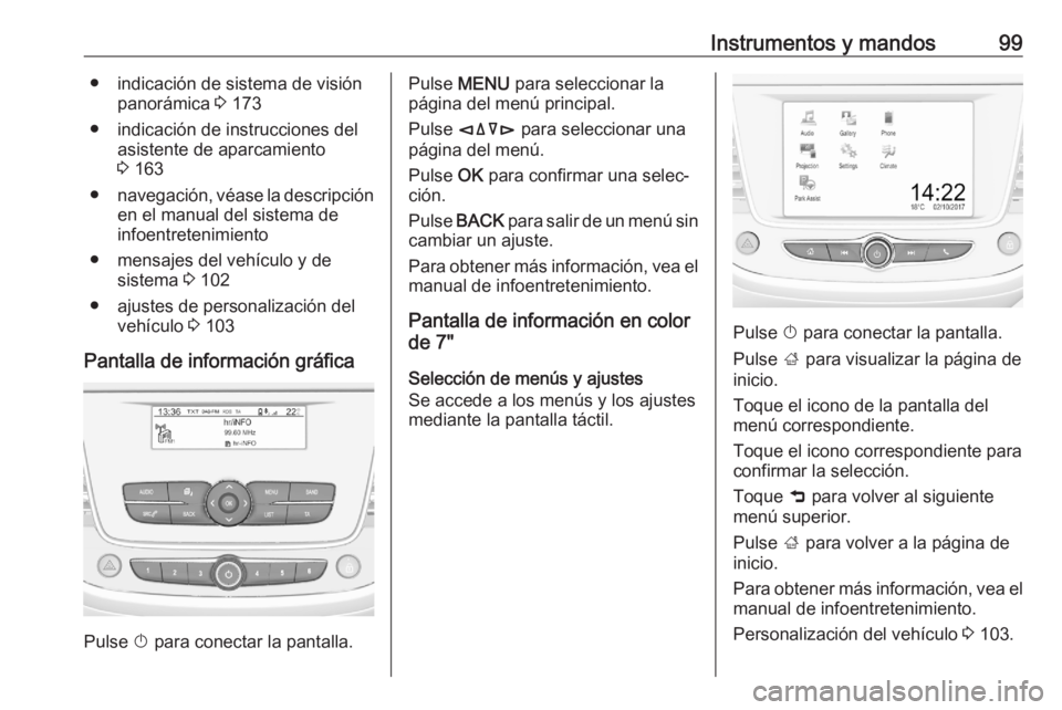 OPEL CROSSLAND X 2020  Manual de Instrucciones (in Spanish) Instrumentos y mandos99● indicación de sistema de visiónpanorámica  3 173
● indicación de instrucciones del asistente de aparcamiento
3  163
● navegación, véase la descripción
en el manua