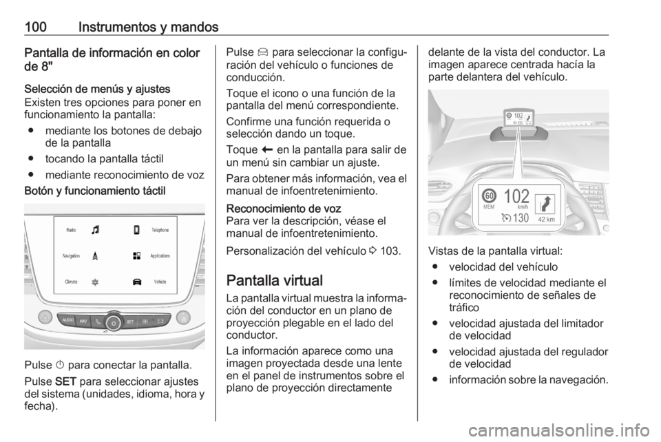 OPEL CROSSLAND X 2020 Manual de Instrucciones (in Spanish) 100Instrumentos y mandosPantalla de información en color
de 8"
Selección de menús y ajustes
Existen tres opciones para poner en
funcionamiento la pantalla:
● mediante los botones de debajo de OPEL CROSSLAND X 2020 Manual de Instrucciones (in Spanish) 100Instrumentos y mandosPantalla de información en color
de 8"
Selección de menús y ajustes
Existen tres opciones para poner en
funcionamiento la pantalla:
● mediante los botones de debajo de