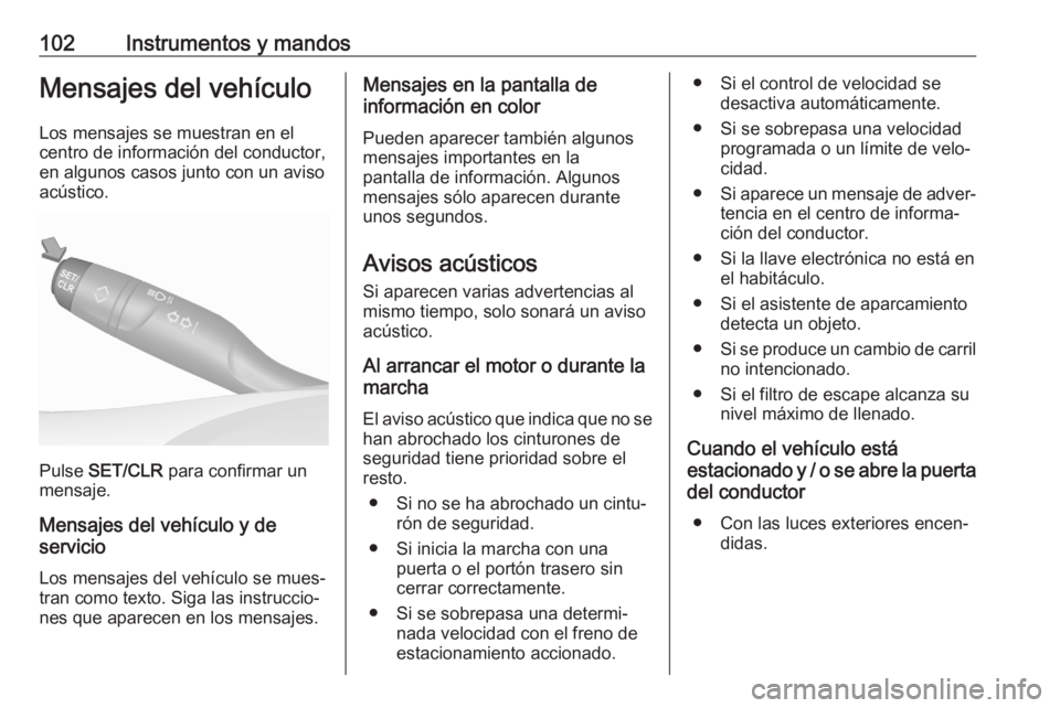 OPEL CROSSLAND X 2020  Manual de Instrucciones (in Spanish) 102Instrumentos y mandosMensajes del vehículoLos mensajes se muestran en el
centro de información del conductor,
en algunos casos junto con un aviso
acústico.
Pulse  SET/CLR  para confirmar un
mens