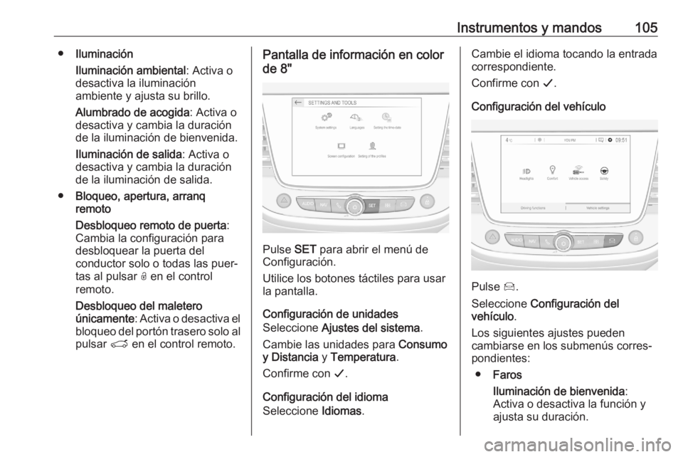 OPEL CROSSLAND X 2020  Manual de Instrucciones (in Spanish) Instrumentos y mandos105●Iluminación
Iluminación ambiental : Activa o
desactiva la iluminación
ambiente y ajusta su brillo.
Alumbrado de acogida : Activa o
desactiva y cambia la duración
de la i
