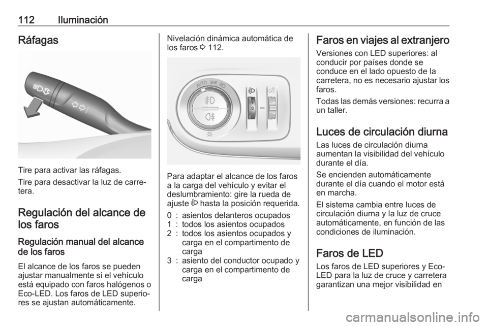 OPEL CROSSLAND X 2020 Manual de Instrucciones (in Spanish) 112IluminaciónRáfagas
Tire para activar las ráfagas.
Tire para desactivar la luz de carre‐
tera.
Regulación del alcance de los faros
Regulación manual del alcance
de los faros
El alcance de lo OPEL CROSSLAND X 2020 Manual de Instrucciones (in Spanish) 112IluminaciónRáfagas
Tire para activar las ráfagas.
Tire para desactivar la luz de carre‐
tera.
Regulación del alcance de los faros
Regulación manual del alcance
de los faros
El alcance de lo