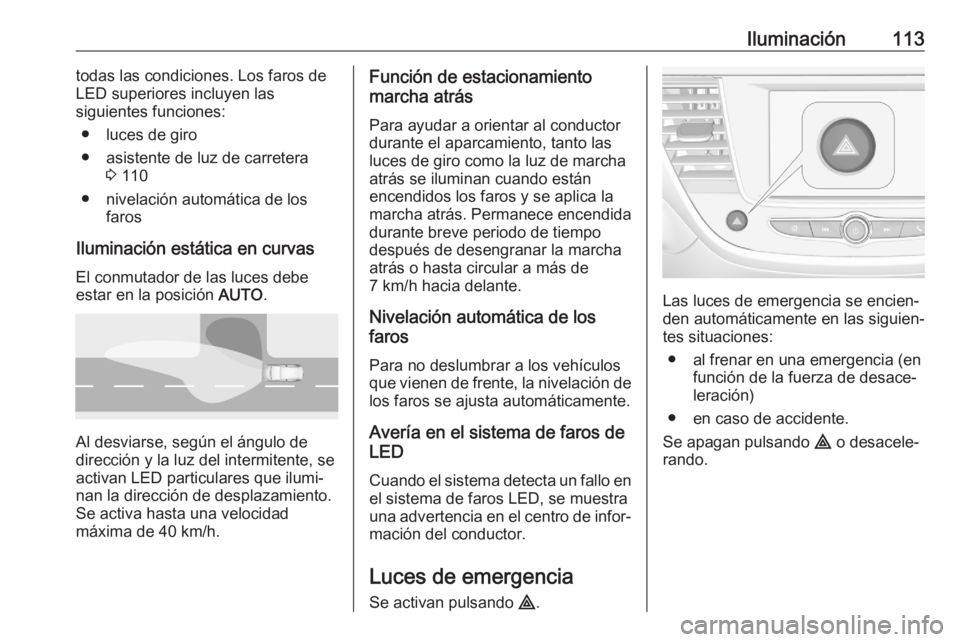 OPEL CROSSLAND X 2020 Manual de Instrucciones (in Spanish) Iluminación113todas las condiciones. Los faros de
LED superiores incluyen las
siguientes funciones:
● luces de giro
● asistente de luz de carretera 3 110
● nivelación automática de los faros
OPEL CROSSLAND X 2020 Manual de Instrucciones (in Spanish) Iluminación113todas las condiciones. Los faros de
LED superiores incluyen las
siguientes funciones:
● luces de giro
● asistente de luz de carretera 3 110
● nivelación automática de los faros