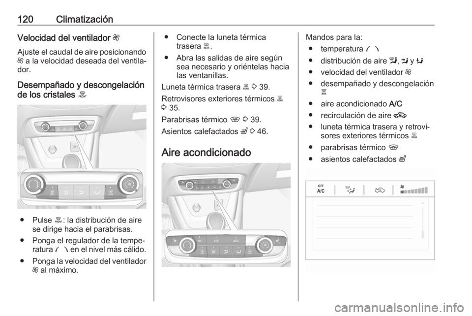OPEL CROSSLAND X 2020 Manual de Instrucciones (in Spanish) 120ClimatizaciónVelocidad del ventilador Z
Ajuste el caudal de aire posicionando Z a la velocidad deseada del ventila‐
dor.
Desempañado y descongelación
de los cristales á
● Pulse á: la dis OPEL CROSSLAND X 2020 Manual de Instrucciones (in Spanish) 120ClimatizaciónVelocidad del ventilador Z
Ajuste el caudal de aire posicionando Z a la velocidad deseada del ventila‐
dor.
Desempañado y descongelación
de los cristales á
● Pulse á: la dis