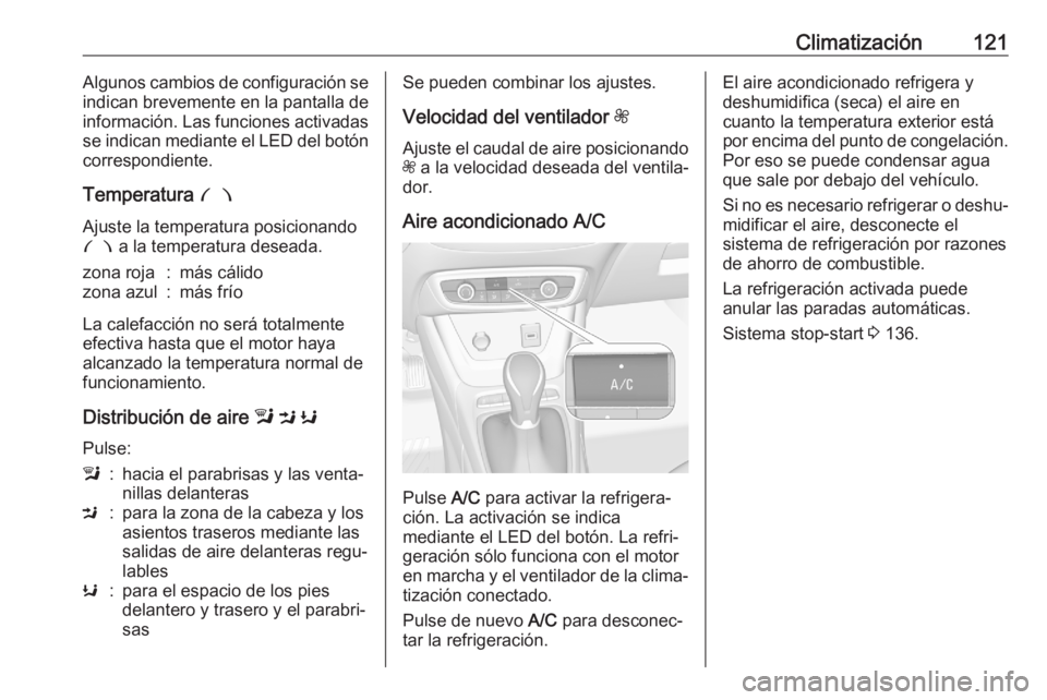 OPEL CROSSLAND X 2020  Manual de Instrucciones (in Spanish) Climatización121Algunos cambios de configuración se
indican brevemente en la pantalla de
información. Las funciones activadas
se indican mediante el LED del botón correspondiente.
Temperatura  £
