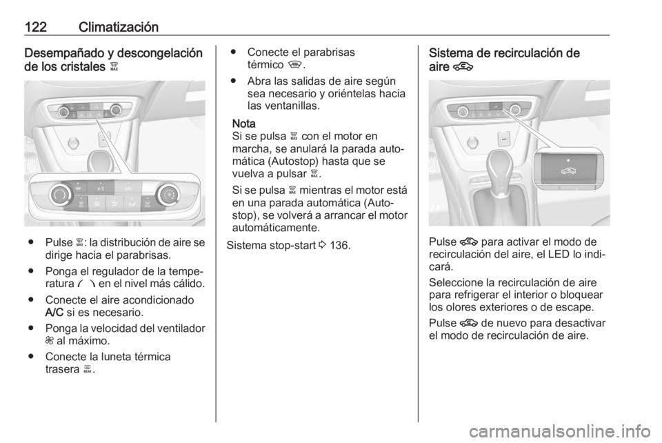 OPEL CROSSLAND X 2020  Manual de Instrucciones (in Spanish) 122ClimatizaciónDesempañado y descongelación
de los cristales  à
●Pulse  à: la distribución de aire se
dirige hacia el parabrisas.
● Ponga el regulador de la tempe‐ ratura  £ en el nivel 