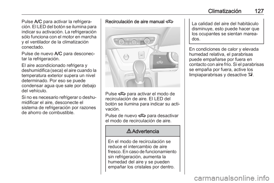 OPEL CROSSLAND X 2020 Manual de Instrucciones (in Spanish) Climatización127Pulse A/C para activar la refrigera‐
ción. El LED del botón se ilumina para
indicar su activación. La refrigeración
sólo funciona con el motor en marcha y el ventilador de la c OPEL CROSSLAND X 2020 Manual de Instrucciones (in Spanish) Climatización127Pulse A/C para activar la refrigera‐
ción. El LED del botón se ilumina para
indicar su activación. La refrigeración
sólo funciona con el motor en marcha y el ventilador de la c