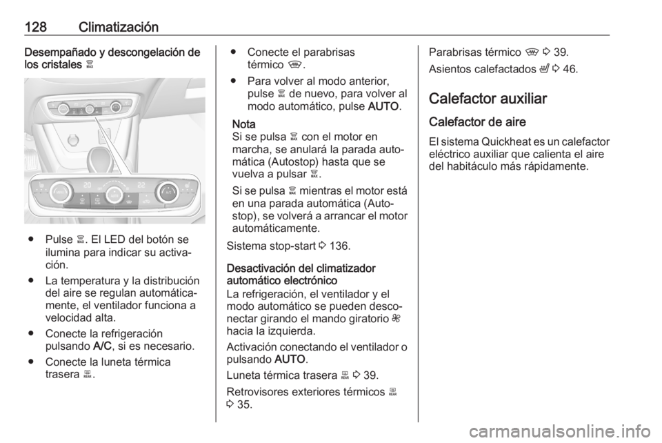 OPEL CROSSLAND X 2020  Manual de Instrucciones (in Spanish) 128ClimatizaciónDesempañado y descongelación de
los cristales  à
● Pulse à. El LED del botón se
ilumina para indicar su activa‐
ción.
● La temperatura y la distribución del aire se regul