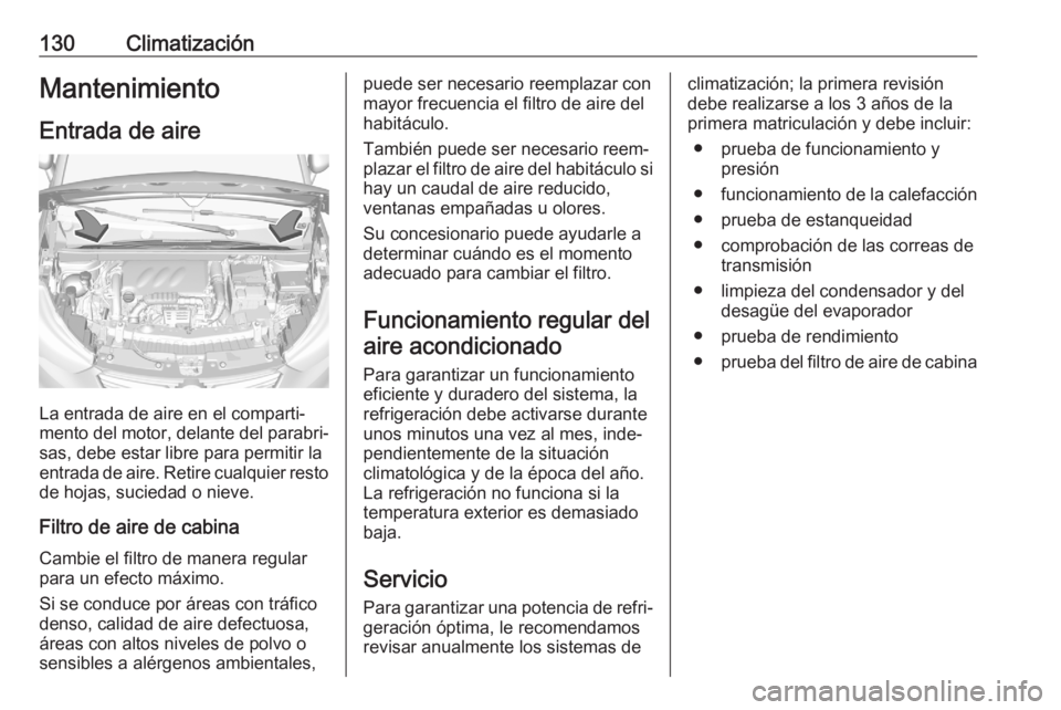 OPEL CROSSLAND X 2020 Manual de Instrucciones (in Spanish) 130ClimatizaciónMantenimiento
Entrada de aire
La entrada de aire en el comparti‐
mento del motor, delante del parabri‐
sas, debe estar libre para permitir la
entrada de aire. Retire cualquier res OPEL CROSSLAND X 2020 Manual de Instrucciones (in Spanish) 130ClimatizaciónMantenimiento
Entrada de aire
La entrada de aire en el comparti‐
mento del motor, delante del parabri‐
sas, debe estar libre para permitir la
entrada de aire. Retire cualquier res