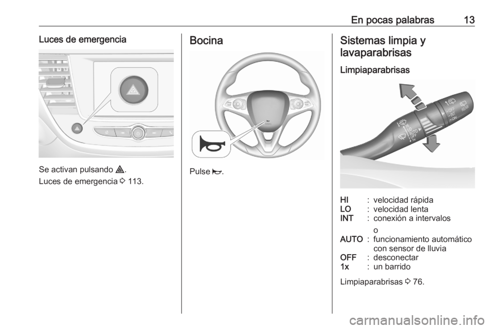 OPEL CROSSLAND X 2020  Manual de Instrucciones (in Spanish) En pocas palabras13Luces de emergencia
Se activan pulsando ¨.
Luces de emergencia  3 113.
Bocina
Pulse  j.
Sistemas limpia y
lavaparabrisas
LimpiaparabrisasHI:velocidad rápidaLO:velocidad lentaINT:c