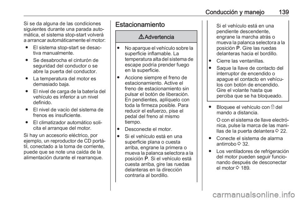 OPEL CROSSLAND X 2020  Manual de Instrucciones (in Spanish) Conducción y manejo139Si se da alguna de las condiciones
siguientes durante una parada auto‐
mática, el sistema stop-start volverá
a arrancar automáticamente el motor:
● El sistema stop-start 