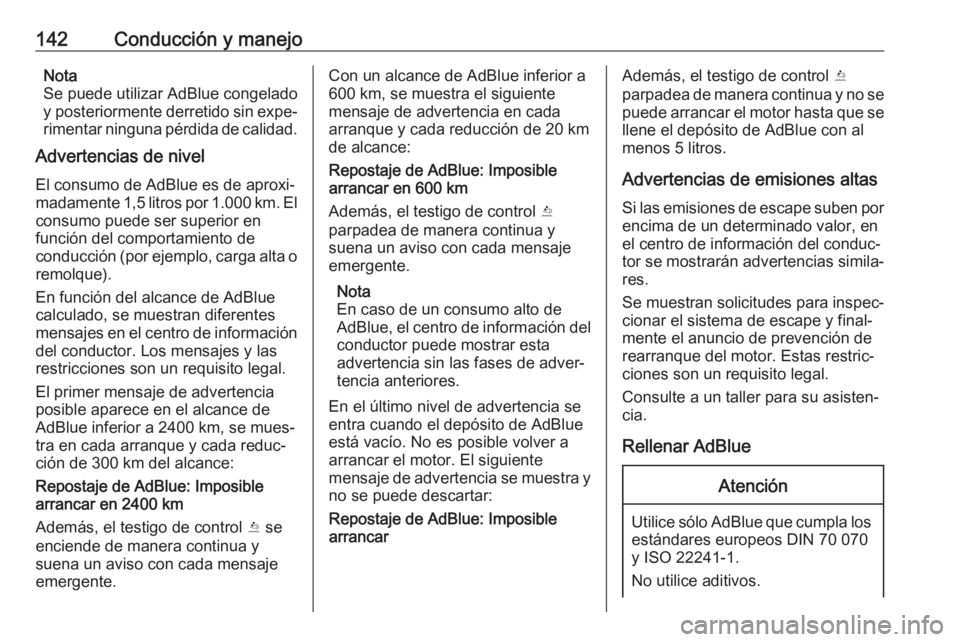OPEL CROSSLAND X 2020 Manual de Instrucciones (in Spanish) 142Conducción y manejoNota
Se puede utilizar AdBlue congelado y posteriormente derretido sin expe‐ rimentar ninguna pérdida de calidad.
Advertencias de nivel
El consumo de AdBlue es de aproxi‐
m OPEL CROSSLAND X 2020 Manual de Instrucciones (in Spanish) 142Conducción y manejoNota
Se puede utilizar AdBlue congelado y posteriormente derretido sin expe‐ rimentar ninguna pérdida de calidad.
Advertencias de nivel
El consumo de AdBlue es de aproxi‐
m