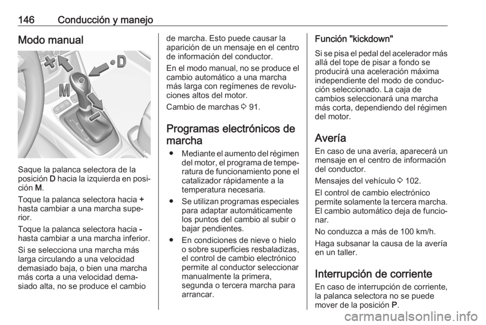 OPEL CROSSLAND X 2020 Manual de Instrucciones (in Spanish) 146Conducción y manejoModo manual
Saque la palanca selectora de la
posición D hacia la izquierda en posi‐
ción M.
Toque la palanca selectora hacia +
hasta cambiar a una marcha supe‐ rior.
To OPEL CROSSLAND X 2020 Manual de Instrucciones (in Spanish) 146Conducción y manejoModo manual
Saque la palanca selectora de la
posición D hacia la izquierda en posi‐
ción M.
Toque la palanca selectora hacia +
hasta cambiar a una marcha supe‐ rior.
To