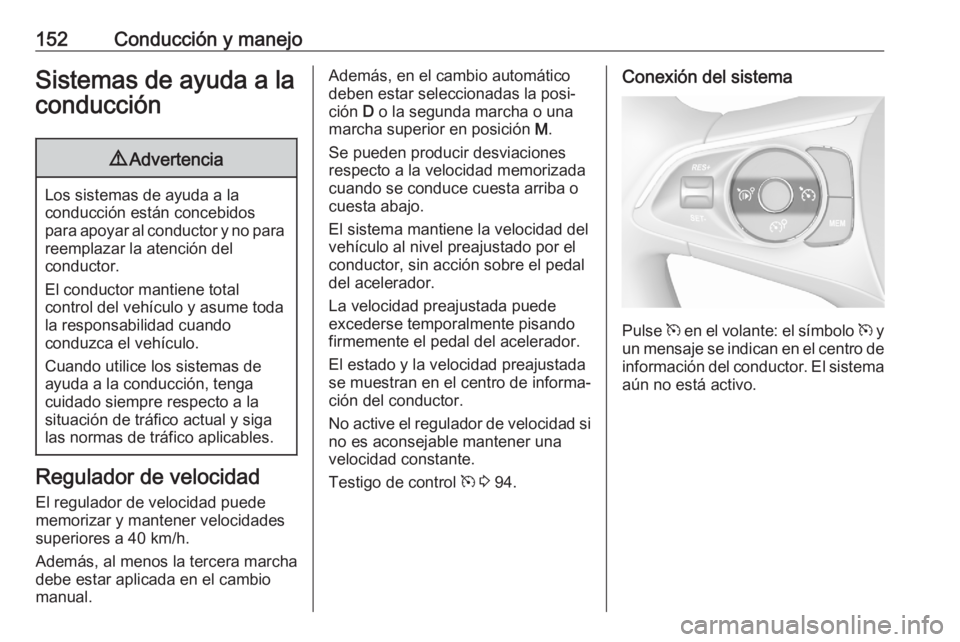 OPEL CROSSLAND X 2020 Manual de Instrucciones (in Spanish) 152Conducción y manejoSistemas de ayuda a laconducción9 Advertencia
Los sistemas de ayuda a la
conducción están concebidos
para apoyar al conductor y no para reemplazar la atención del
conductor. OPEL CROSSLAND X 2020 Manual de Instrucciones (in Spanish) 152Conducción y manejoSistemas de ayuda a laconducción9 Advertencia
Los sistemas de ayuda a la
conducción están concebidos
para apoyar al conductor y no para reemplazar la atención del
conductor.
