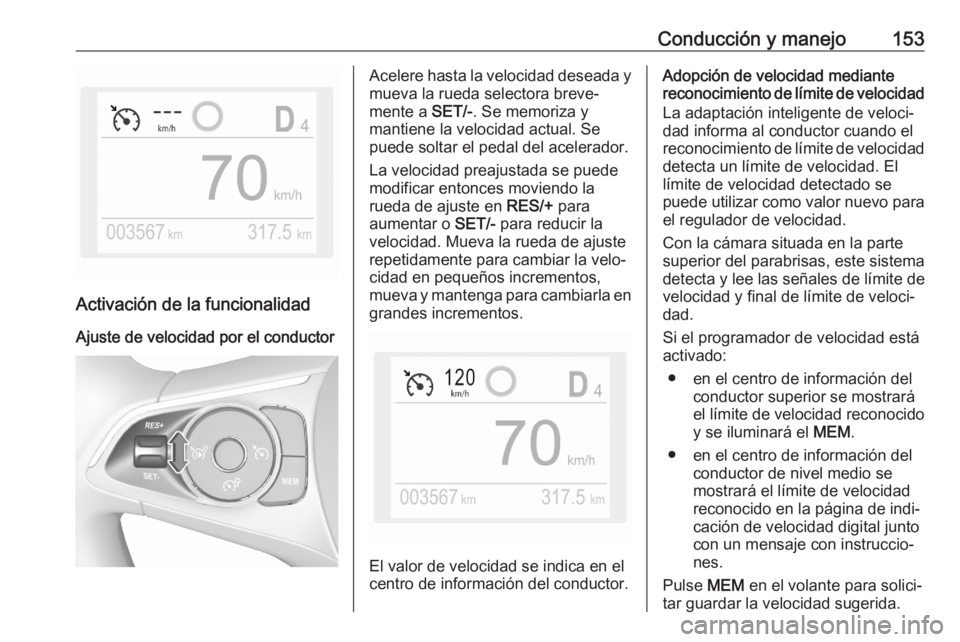 OPEL CROSSLAND X 2020 Manual de Instrucciones (in Spanish) Conducción y manejo153
Activación de la funcionalidad
Ajuste de velocidad por el conductor
Acelere hasta la velocidad deseada y
mueva la rueda selectora breve‐
mente a SET/-. Se memoriza y
mantie OPEL CROSSLAND X 2020 Manual de Instrucciones (in Spanish) Conducción y manejo153
Activación de la funcionalidad
Ajuste de velocidad por el conductor
Acelere hasta la velocidad deseada y
mueva la rueda selectora breve‐
mente a SET/-. Se memoriza y
mantie