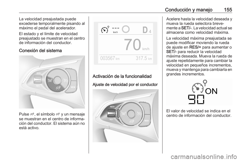 OPEL CROSSLAND X 2020 Manual de Instrucciones (in Spanish) Conducción y manejo155La velocidad preajustada puede
excederse temporalmente pisando al
máximo el pedal del acelerador.
El estado y el límite de velocidad
preajustado se muestran en el centro de in OPEL CROSSLAND X 2020 Manual de Instrucciones (in Spanish) Conducción y manejo155La velocidad preajustada puede
excederse temporalmente pisando al
máximo el pedal del acelerador.
El estado y el límite de velocidad
preajustado se muestran en el centro de in