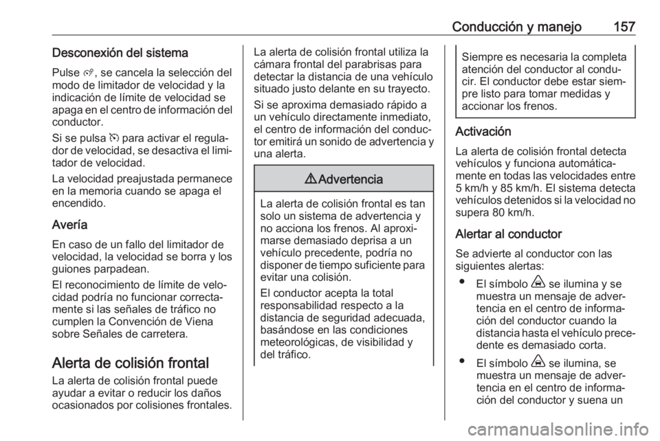 OPEL CROSSLAND X 2020 Manual de Instrucciones (in Spanish) Conducción y manejo157Desconexión del sistema
Pulse ß, se cancela la selección del
modo de limitador de velocidad y la
indicación de límite de velocidad se apaga en el centro de información de OPEL CROSSLAND X 2020 Manual de Instrucciones (in Spanish) Conducción y manejo157Desconexión del sistema
Pulse ß, se cancela la selección del
modo de limitador de velocidad y la
indicación de límite de velocidad se apaga en el centro de información de