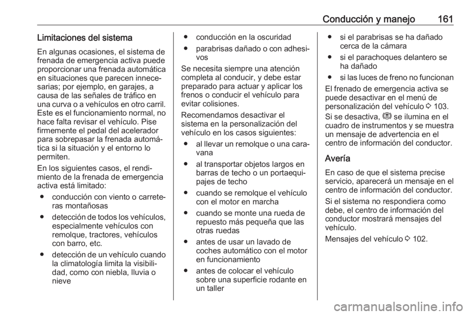 OPEL CROSSLAND X 2020 Manual de Instrucciones (in Spanish) Conducción y manejo161Limitaciones del sistemaEn algunas ocasiones, el sistema de
frenada de emergencia activa puede
proporcionar una frenada automática en situaciones que parecen innece‐
sarias; OPEL CROSSLAND X 2020 Manual de Instrucciones (in Spanish) Conducción y manejo161Limitaciones del sistemaEn algunas ocasiones, el sistema de
frenada de emergencia activa puede
proporcionar una frenada automática en situaciones que parecen innece‐
sarias;